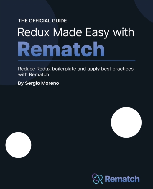 Redux Made Easy with Rematch : Reduce Redux boilerplate and apply best practices with Rematch, Paperback / softback Book