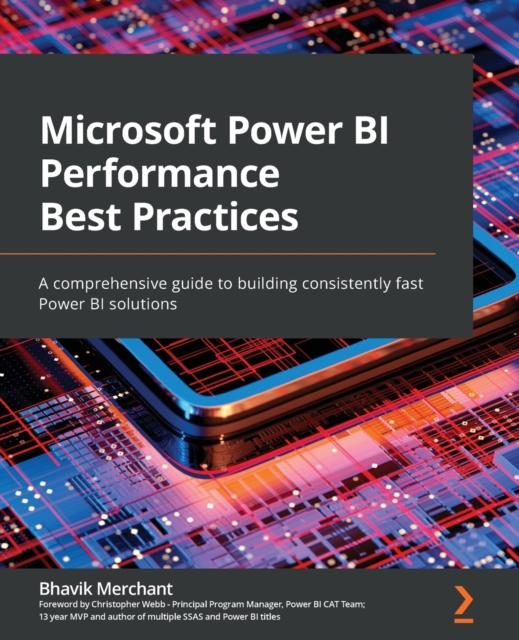 Microsoft Power BI Performance Best Practices : A comprehensive guide to building consistently fast Power BI solutions, Paperback / softback Book