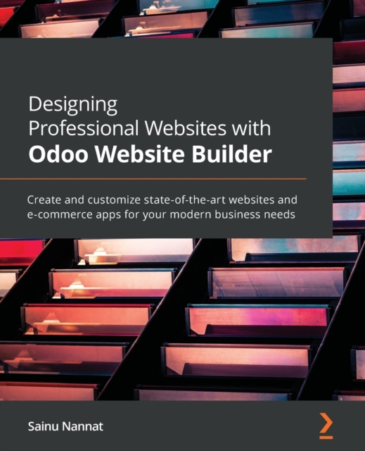 Designing Professional Websites with Odoo Website Builder : Create and customize state-of-the-art websites and e-commerce apps for your modern business needs, Paperback / softback Book