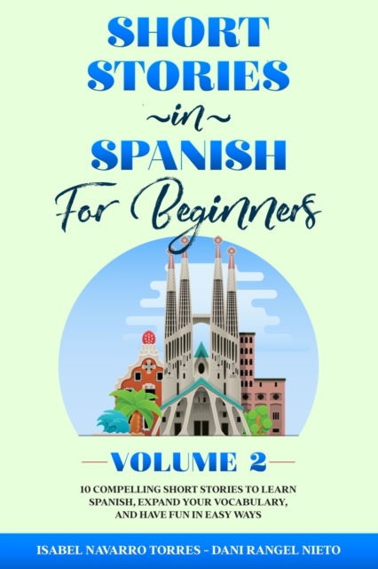 Short Stories in Spanish for Beginners Volume 2 : 10 Compelling Short Stories to Learn Spanish, Expand Your Vocabulary, and Have Fun in Easy Ways!, Paperback / softback Book