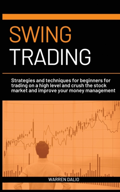 Swing Trading : Strategies and Techniques for Beginners for Trading on a High Level and Crush the Stock Market and Improve Your Money Management on a Daile Basis, Hardback Book