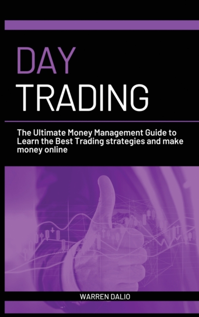Day Trading : The Ultimate Money Management Guide to Learn the Best Trading Strategies and Make Money Online with a Daily Strategy for Budget Management, Hardback Book