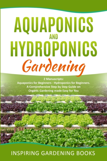 Aquaponics and Hydroponics Gardening : A Comprehensive Step by Step Guide on Organic Gardening made Easy for You, Paperback / softback Book