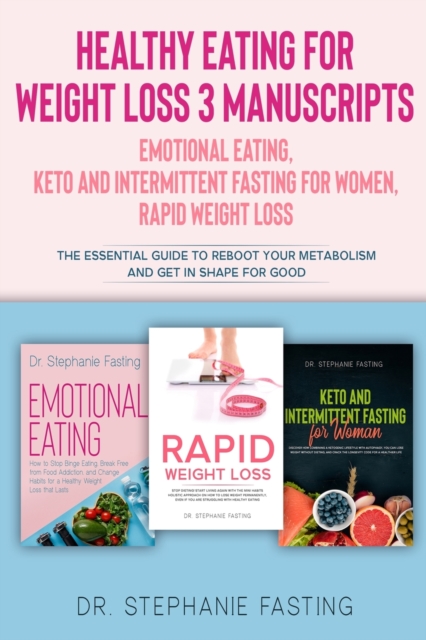 Healthy Eating for Weight Loss : Emotional Eating, Keto and Intermittent Fasting for Women, Rapid Weight Loss The Essential Guide to Reboot Your Metabolism and get in Shape for good, Paperback / softback Book