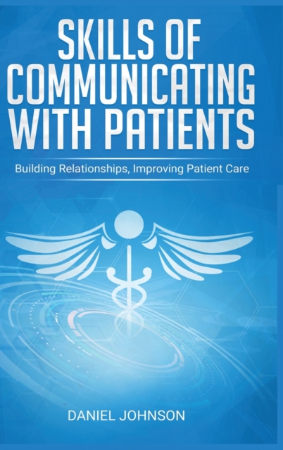 Skills of Communicating with Patients : Building Relationships, Improving Patient Care, Hardback Book
