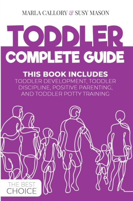 Toddler Complete Guide : This Book Includes: Toddler Development, Toddler Discipline, Positive Parenting, and Toddler Potty- Training, Paperback / softback Book