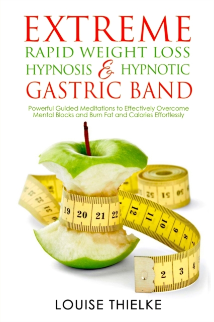 Extreme Rapid Weight Loss Hypnosis & Hypnotic Gastric Band : Powerful Guided Meditations to Effectively Overcome Mental Blocks and Burn Fat and Calories Effortlessly, Paperback / softback Book