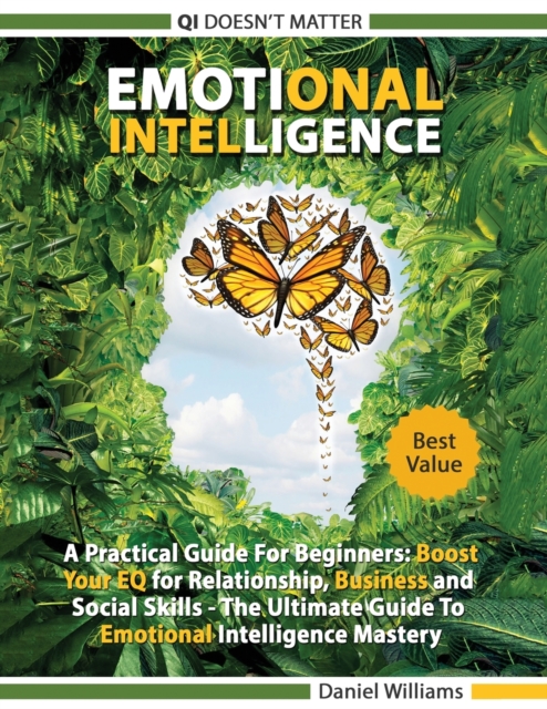 Emotional intelligence - A Practical Guide For Beginners : Boost your EQ for Relationship, Business and Social Skills. The Ultimate Guide to Emotional Intelligence mastery. QI doesn't matter., Paperback / softback Book
