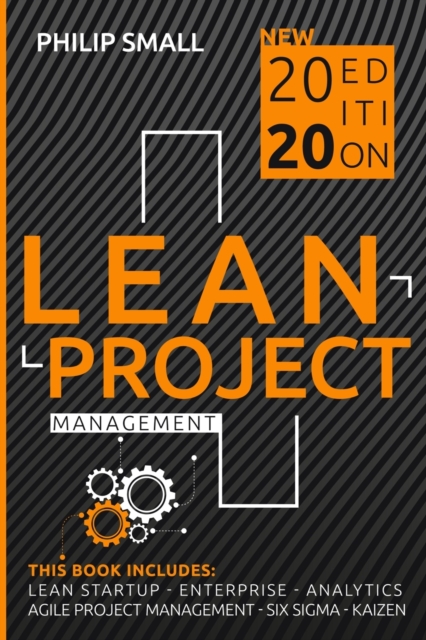 Lean Project Management : This Book Includes: Lean Startup, Enterprise, Analytics, Agile Project Management, Six Sigma, Kaizen, Paperback / softback Book
