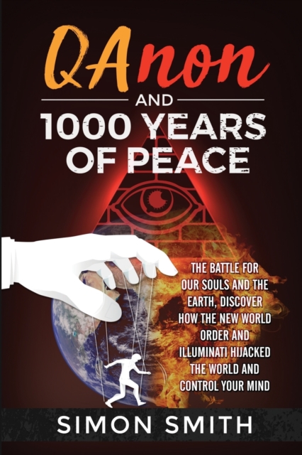 Qanon and 1000 Years of Peace : The Battle For Our Souls and The Earth, Discover How The New World Order and Illuminati Hijacked The World And Control Your Mind, Paperback / softback Book