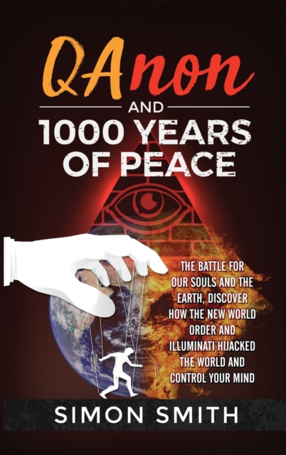Qanon and 1000 Years of Peace : The Battle For Our Souls and The Earth, Discover How The New World Order and Illuminati Hijacked The World And Control Your Mind, Hardback Book