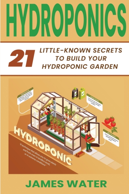Hydroponics : 21 Little-Known Secrets to Build Your Hydroponic Garden, Paperback / softback Book