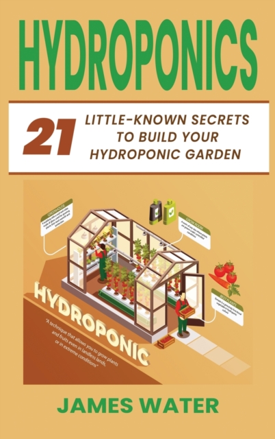 Hydroponics : 21 Little-Known Secrets to Build Your Hydroponic Garden, Hardback Book