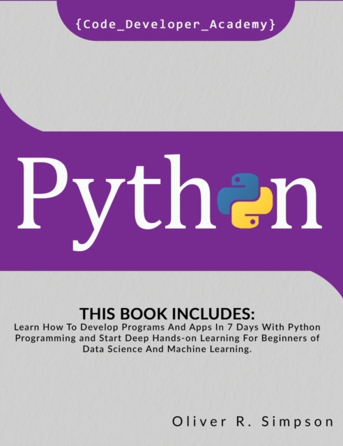 Python : This Book Includes: Learn How To Develop Programs And Apps In 7 Days With Python Programming And Start Deep Hands-on Learning For Beginners of Data Science And Machine Learning., Hardback Book