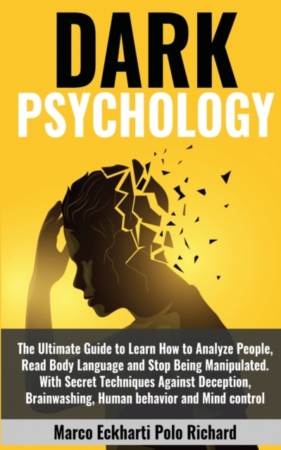 Dark Psychology : The Ultimate Guide to Learn How to Analyze People, Read Body Language and Stop Being Manipulated. With Secret Techniques Against Deception, Brainwashing, Human behavior and Mind cont, Paperback / softback Book