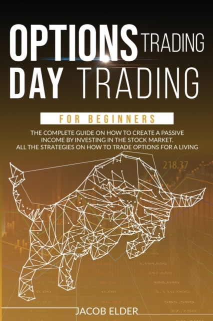 options trading day trading for beginners : The complete guide on how to create a passive income by investing in the stock market.All the strategies on how to trade options for a living., Paperback / softback Book