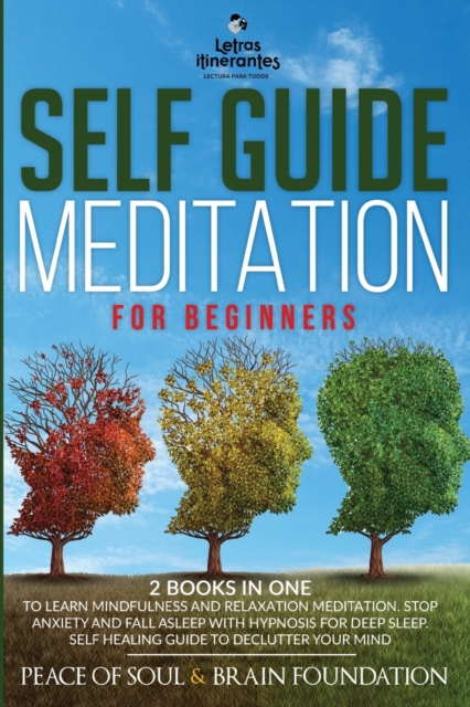 Self Guided Meditation for Beginners : The Collection to Learn Mindfulness and Relaxation Meditation. Stop Anxiety and Fall Asleep with Hypnosis for Deep Sleep. Self Healing Guide to Declutter Your Mi, Paperback / softback Book