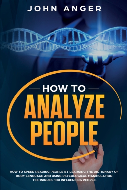 How to Analyze People : How to Speed Reading People by Learning the Dictionary of Body Language and Using Psycological Manipulation Techniques for Influencing People, Paperback / softback Book