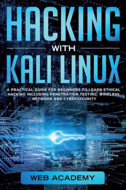 Hacking with Kali Linux : A Practical Guide for Beginners to Learn Ethical Hacking Including Penetration Testing, Wireless Network and CyberSecurity, Paperback / softback Book