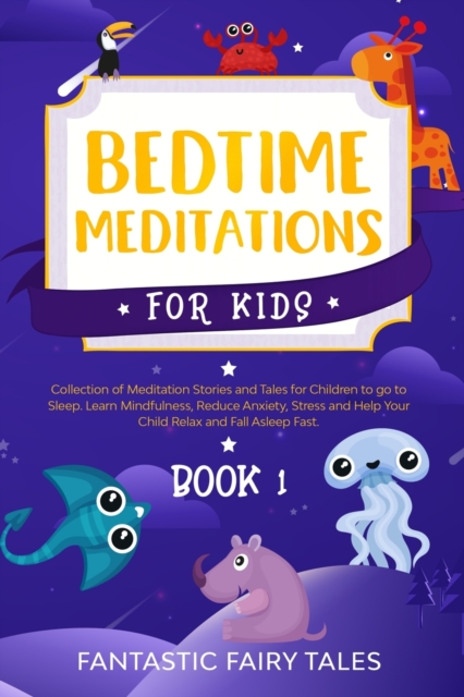 Bedtime Meditations For Kids : Collection Of Meditation Stories And Tales For Children To Go To Sleep. Learn Mindfulness, Reduce Anxiety, Stress, And Help Your Child Relax And Fall Asleep Fast. Book 1, Paperback / softback Book