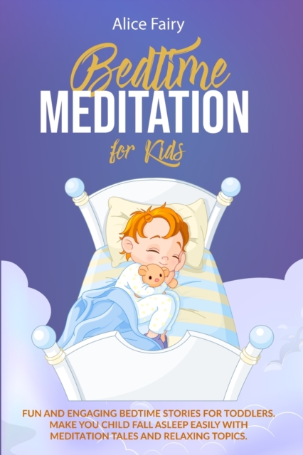 Bedtime Meditation for Kids : Fun And Engaging Bedtime Stories For Toddles. Make You Child Fall Asleep Easily With Meditation Tales And Relaxing Topics, Paperback / softback Book