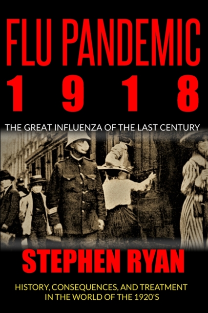 Flu Pandemic 1918 : The Great Influenza of the Last Century. History, Consequences, and Treatment in the World of the 1920'S, Paperback / softback Book