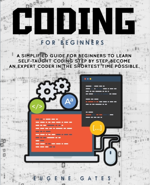 Coding For Beginners : A Simplified Guide For Beginners To Learn Self-Taught Coding Step By Step. Become An Expert Coder In The Shortest Time Possible, Paperback / softback Book