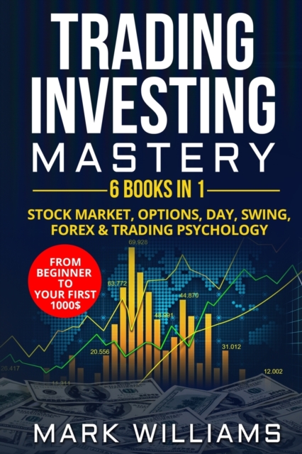 Trading investing mastery : 6 books in 1: stock market, options, day, swing, forex & trading psychology. From beginner to your first 1000$ profit, Paperback / softback Book