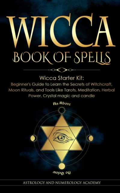 Wicca Book of Spells : Wicca Starter Kit: Beginner's Guide to Learn the Secrets of Witchcraft, Moon Rituals, and Tools Like Tarots, Meditation, Herbal Power, Crystal magic and candle, Paperback / softback Book