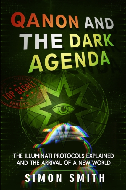 Qanon and The Dark Agenda : The Illuminati Protocols Explained And The Arrival Of A New World, Paperback / softback Book