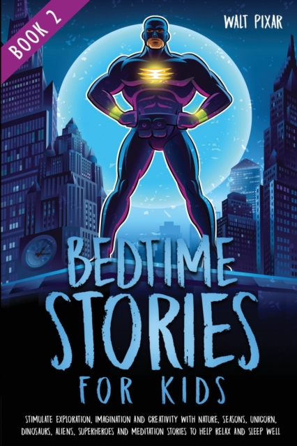 Bedtime Stories for Kids - Book 2 : Stimulate Exploration, Imagination and Creativity with Nature, Seasons, Unicorns, Dinosaurs, Aliens, Superheroes and Meditation Stories to Help Relax and Sleep Well, Paperback / softback Book