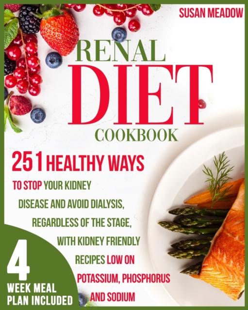 Renal Diet Cookbook : 251 Healthy Ways To Stop Kidney Disease And Avoid Dialysis No Matter The Stage, With Kidney-Friendly Recipes Low On Potassium, Phosphorus and Sodium, Paperback / softback Book