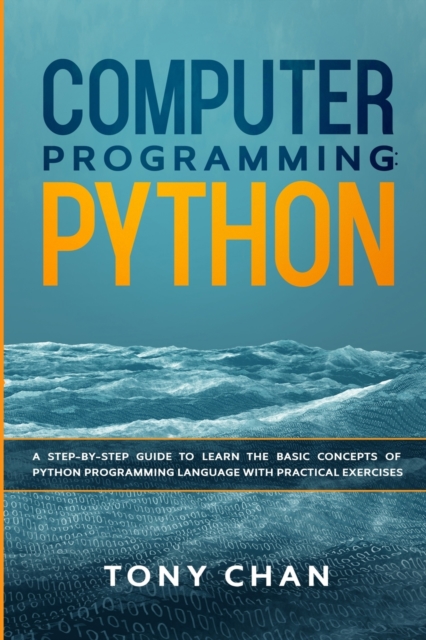 Computer Programming Python : A step-by-step guide to learn the basic concepts of Python Programming Language with practical exercises, Paperback / softback Book