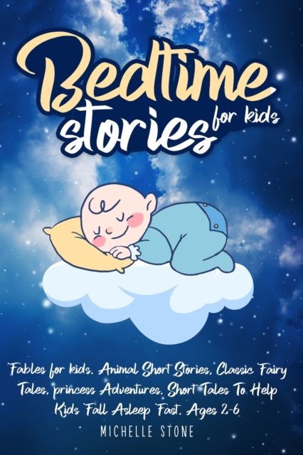 Bedtime Stories For Kids : Fables for kids. Animal Short Stories, Classic Fairy Tales, princess Adventures. Short Tales To Help Kids Fall Asleep Fast. Ages 2-6, Paperback / softback Book