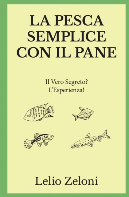 La Pesca Semplice con il Pane : Il Vero Segreto? L'Esperienza!, Paperback / softback Book