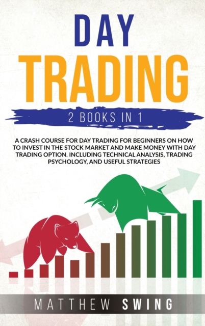 Day Trading Two Books in One : A Crash Course for Day Trading for Beginners on How to Invest in the Stock Market and Make Money with Day Trading Option. Including Technical Analysis, Trading Psycholog, Hardback Book