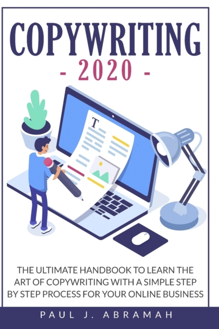 Copywriting 2020 : The Ultimate Handbook to Learn the Art of Copywriting with a Simple Step by Step Process for Your Online Business, Paperback / softback Book