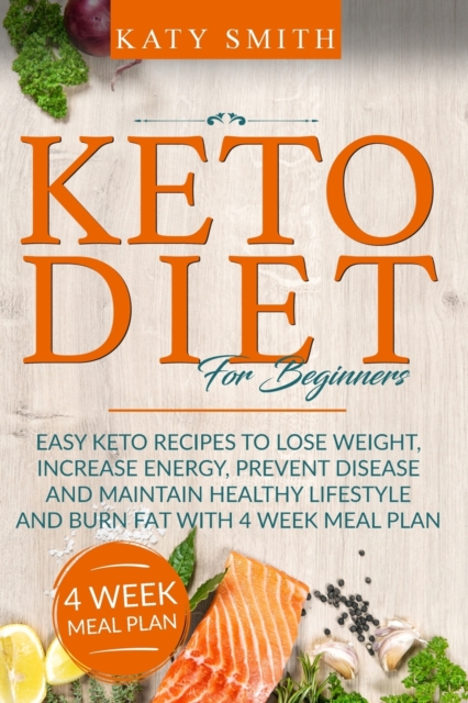 Keto Diet For Beginners : Easy Keto Recipes to lose weight, increase energy, prevent disease and maintain healthy lifestyle and burn fat with 4 week meal plan, Paperback / softback Book