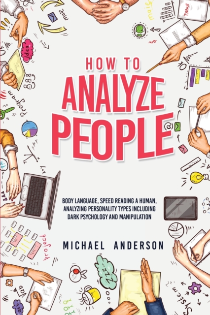 How to Analyze People : Learn Psychology System To Read People, Analyze Body Language & Personality Types, The Power of Body Language, Human Behavior and Mind Control Techniques, Paperback / softback Book