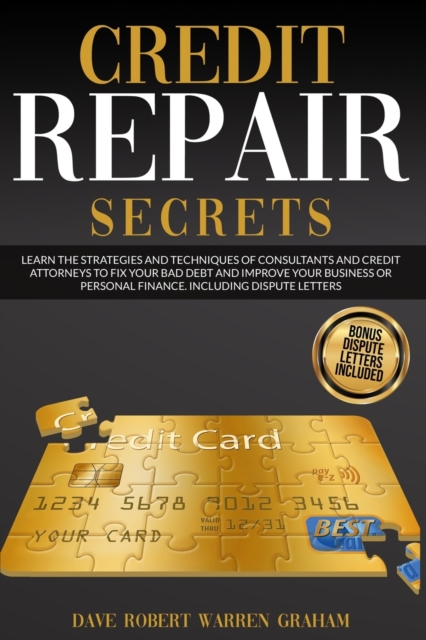Credit Repair Secrets : Learn the Strategies and Techniques of Consultants and Credit Attorneys to Fix Your Bad Debt and Improve Your Personal Finance. Including Dispute Letters., Paperback / softback Book