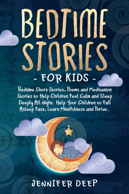 Bedtime Stories for Kids : Bedtime Short Stories, Poems and Meditation to Help Children Feel Calm and Sleep Deeply All Night. Help Your Children to Fall Asleep Fast. Learn Mindfulness and Thrive., Paperback / softback Book