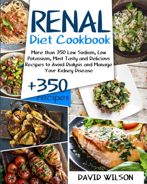 Renal Diet Cookbook : More Than 350 Low Sodium, Low Potassium, Most Tasty and Delicious Receipts to Avoid Dialysis and Manage Your Kidney Disease, Paperback / softback Book