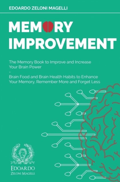 Memory Improvement : The Memory Book to Improve and Increase Your Brain Power - Brain Food and Brain Health Habits to Enhance Your Memory, Remember More and Forget Less, Paperback / softback Book