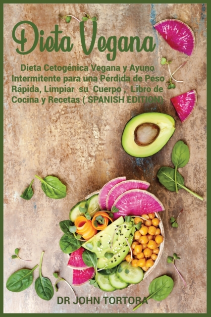 Dieta Vegana : Dieta Cetogenica Vegana y Ayuno Intermitente para una Perdida de Peso Rapida, Limpiar su Cuerpo, Libro de Cocina y Recetas (SPANISH EDITION), Paperback / softback Book