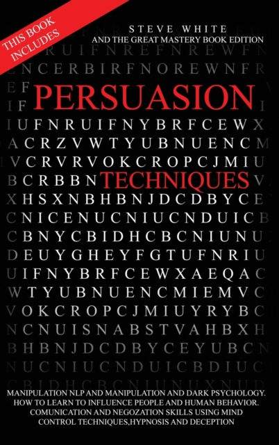 Persuasion Techniques : This Book Includes: Manipulation Nlp and Manipulation and Darkpsychology.How to Learn to Influence People and Human Behavior. Comunication and Negozation Skills Using Mind Cont, Hardback Book