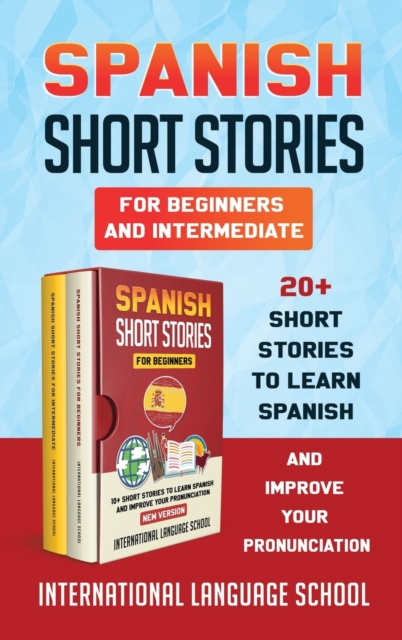 Spanish Short Stories for Beginners and Intermediate : 20+ Short Stories to Learn Spanish and Improve Your Pronunciation (New Version), Hardback Book