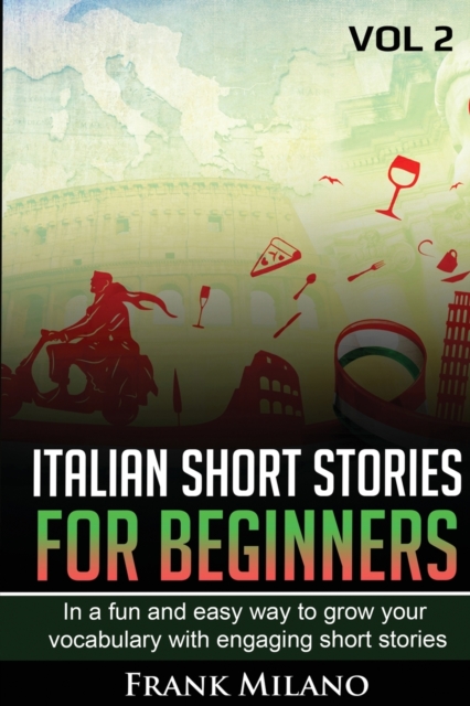 Learn Italian for Beginners : Learn Italian in a Fun and Easy way and grow your vocabulary with engaging short stories, Paperback / softback Book