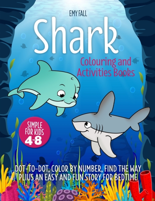 Shark Coloring and Activities Book for Kids 4-8 : Dot-to-Dot, Color by Number, Find the Way Plus an Easy and Fun Story for Bedtime., Paperback / softback Book
