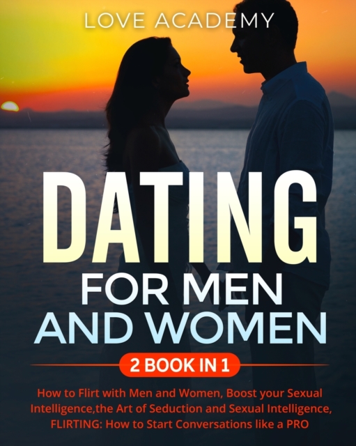 DATING for Men and Women (2 BOOK IN 1) : How to Flirt with Men and Women, Boost your Sexual Intelligence, the Art of Seduction and Sexual Intelligence, FLIRTING: How to Start Conversations like a PRO, Paperback / softback Book