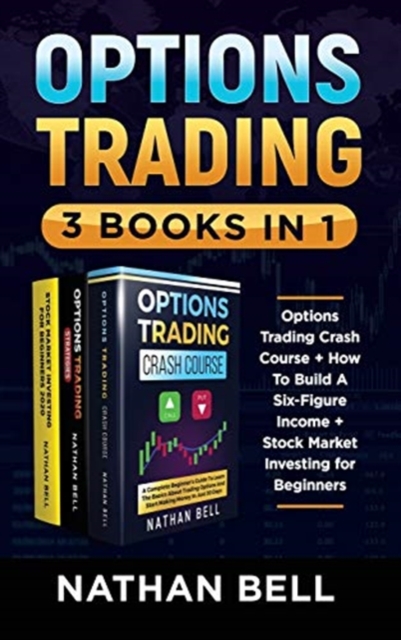 Options Trading (3 Books in 1) : Options Trading Crash Course + How To Build A Six-Figure Income + Stock Market Investing for Beginners, Hardback Book